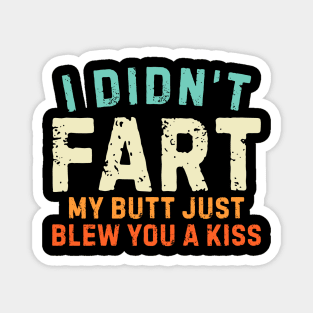 I Didnt Fart My Butt Blew You A Kiss Magnet