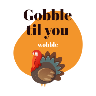 Gobble Til' You Wobble T-Shirt