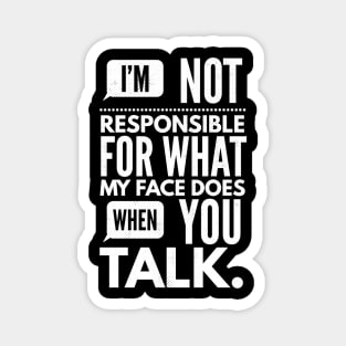 I'm Not Responsible for What My Face Does When You Talk Magnet