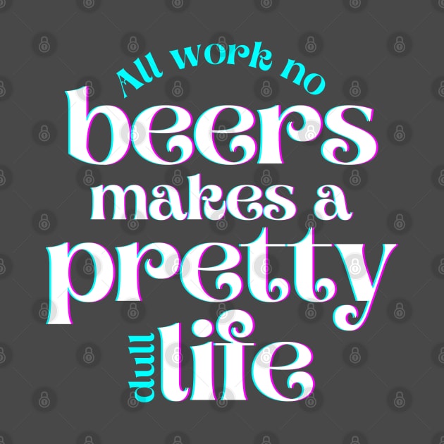 All Work No Beers Makes a Pretty Dull Life by hudoshians and rixxi