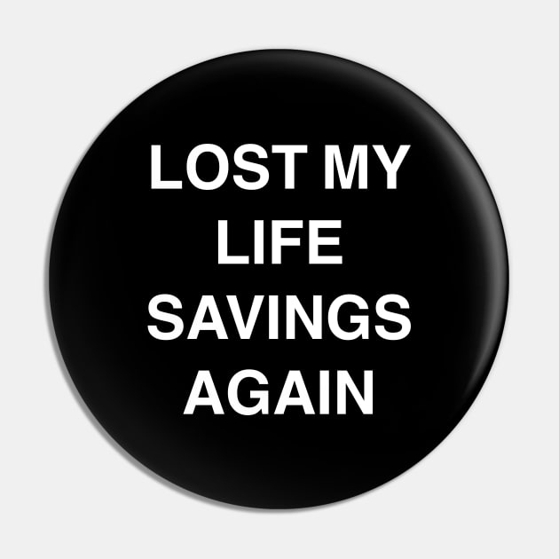 Lost My Life Savings Again Pin by StickSicky