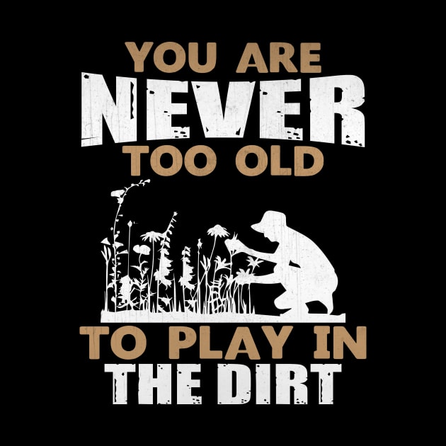 You are Never Too Old to Play in the Dirt Gardening Gift by TheLostLatticework