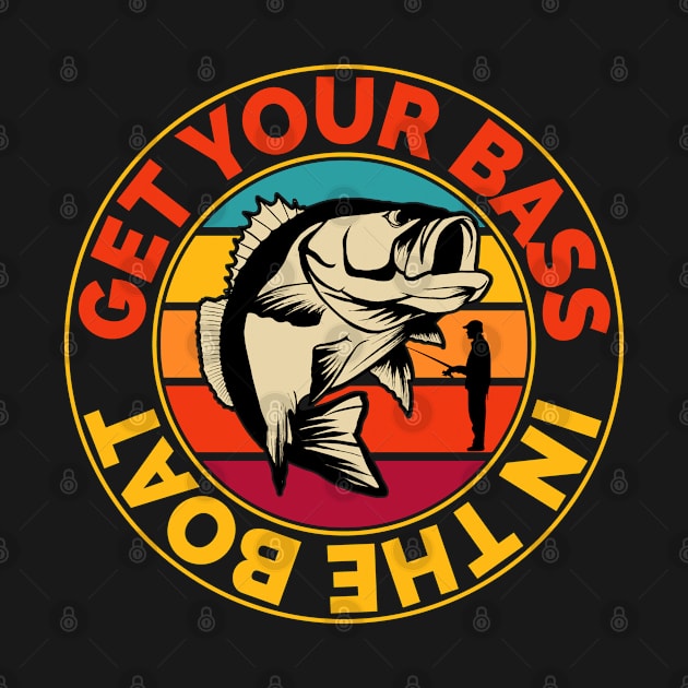 Funny Fishing Get Your Bass In The Boat by Jas-Kei Designs