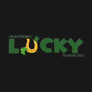 I'm extremely Lucky To Have You, Shamrock, St Paddy's Day, Ireland, Green Beer, Four Leaf Clover, Beer, Leprechaun, Irish Pride, Lucky, St Patrick's Day Gift Idea T-Shirt