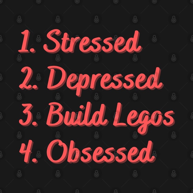 Stressed. Depressed. Build Legos. Obsessed. by Eat Sleep Repeat