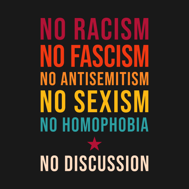 No Racism Fascism Homophobia Sexism Antisemitism - No Discussion by MMROB