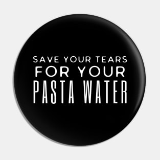 Save Your Tears For Your Pasta Water Pin