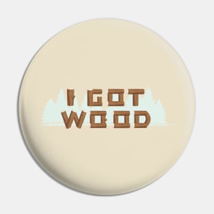 I GOT WOOD Pin