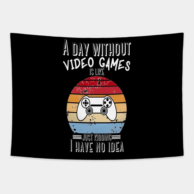 A Day Without Video Games Is Like Just Kidding I have No Idea Tapestry by JustBeSatisfied