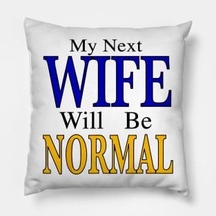 My Next Wife Will Be Normal Pillow