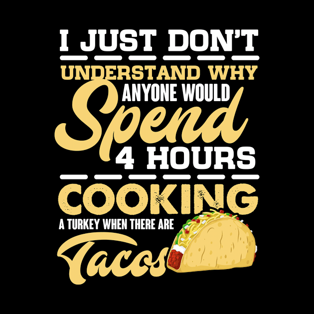 I Just Understand Why Anyone Would Spend 4 Hours Cooking A Turkey When There Are Tacos Funny by folidelarts