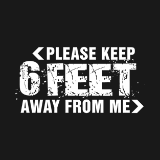 Please keep 6 feet away from me. Social distancing funy quotes T-Shirt