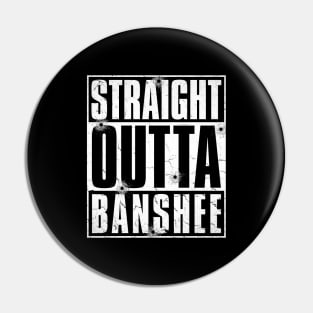 STRAIGHT OUTTA BANSHEE Pin