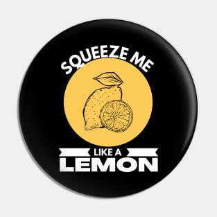 Squeeze Me Like A Lemon Funny Pin