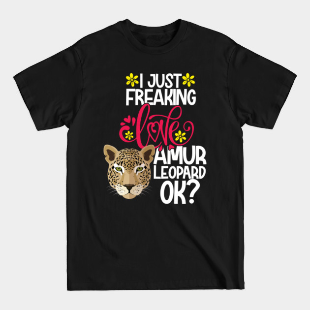 Disover I Just Freaking Love Amur Leopard Ok? - Amur Leopard - T-Shirt