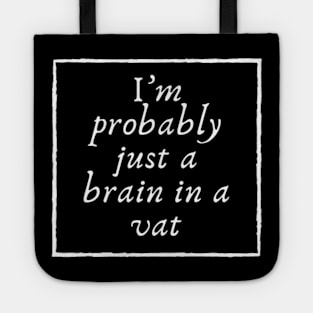 I'm probably just a brain in a vat Tote