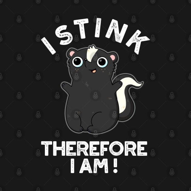 I Stink Therefore I Am Cute Animal Skunk Pun by punnybone