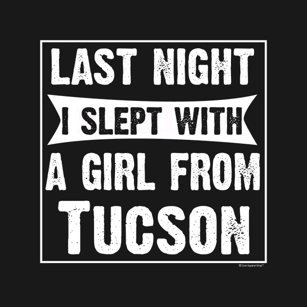 Last Night I Slept With Girl From Tucson. Funny by CoolApparelShop