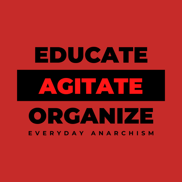 Educate Agitate Organize by Everyday Anarchism