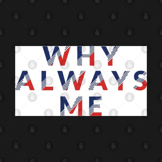 WHY ALWAYS ME by gurvindersohi3