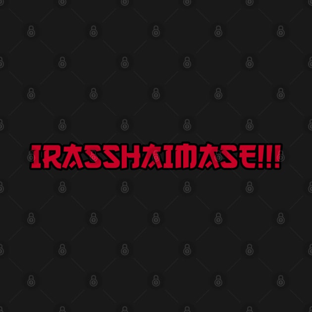 IRASSHAIMASE!!! by LikeMindedDesigns