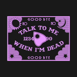 Talk to me When I'm Dead T-Shirt