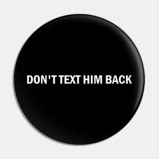 don't text him back Pin