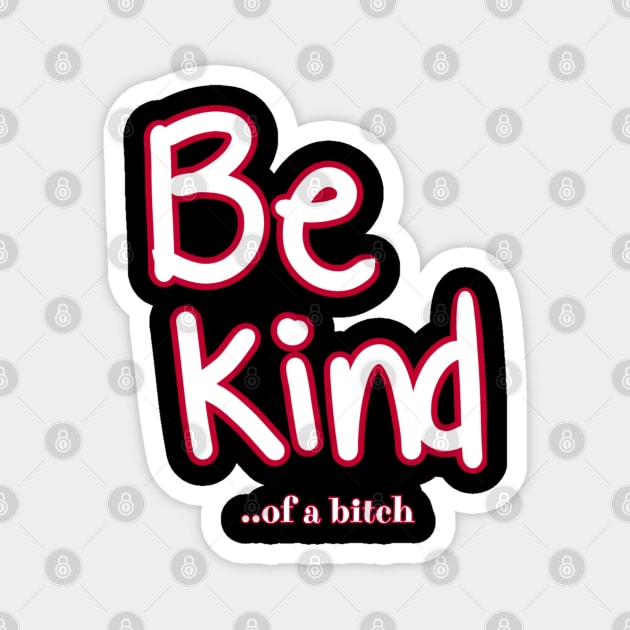 Be Kind Of A Bitch Funny Sarcastic Quote Magnet by Aldrvnd