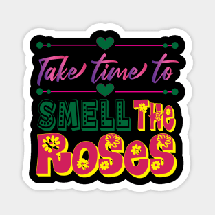 Take Time to Smell the Roses. Inspirational  - Life Magnet