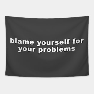 BLAME YOURSELF FOR YOUR PROBLEMS Tapestry