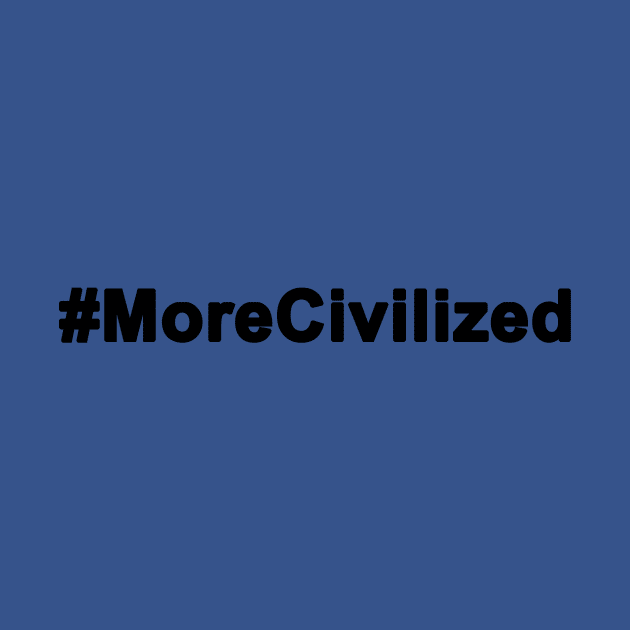 #MoreCivilized by MoreCivilized