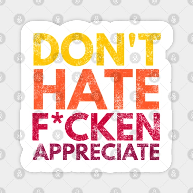 Don't Hate F*cken Appreciate Magnet by Worldengine