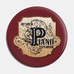 Don't shoot me, I'm only the piano player Pin