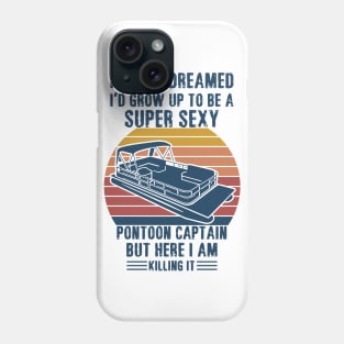 I never dreamed I’d grow up to be a super sexy pontoon captain but here I am killing it Phone Case