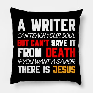A WRITER CAN TEACH YOUR SOUL BUT CAN'T SAVE IT FROM DEATH IF YOU WANT A SAVIOR THERE IS JESUS Pillow