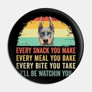 Every Snack You Make Every Meal You Bake - Doberman Pinscher Pin