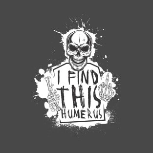 I Find This Rather Humerus skull T-Shirt