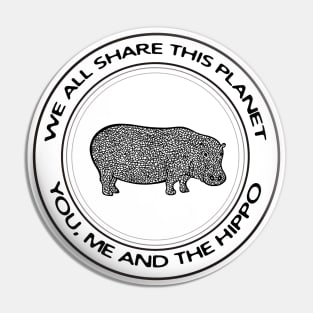 Hippo - We All Share This Planet - animal design on white Pin