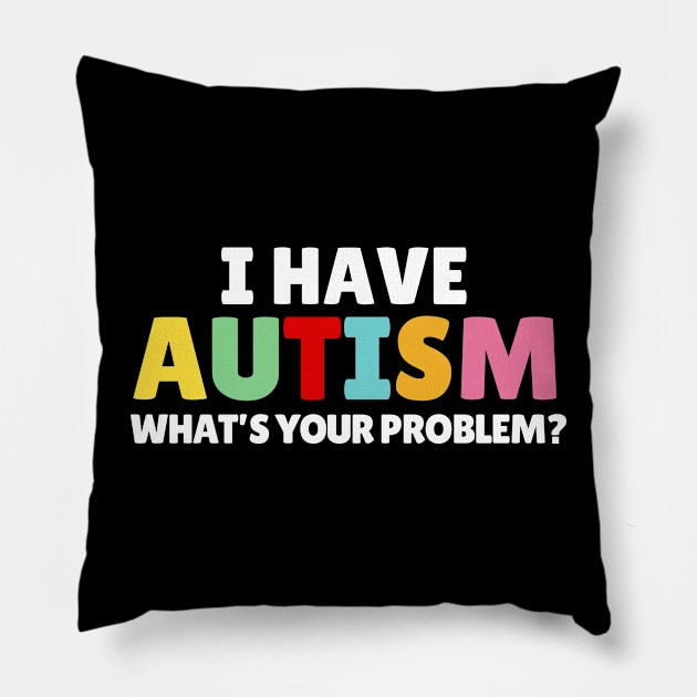 I Have Autism What's Your Problem Pillow by Illustradise