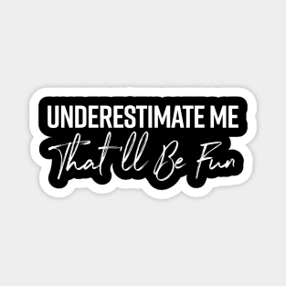 UNDERESTIMATE ME THAT WILL BE FUN FUNNY T SHIRT Magnet