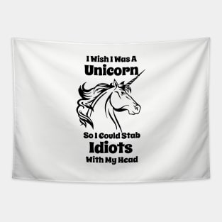 I Wish I Was A Unicorn So I Could Stab Idiots With My Head Funny Unicorn Tapestry