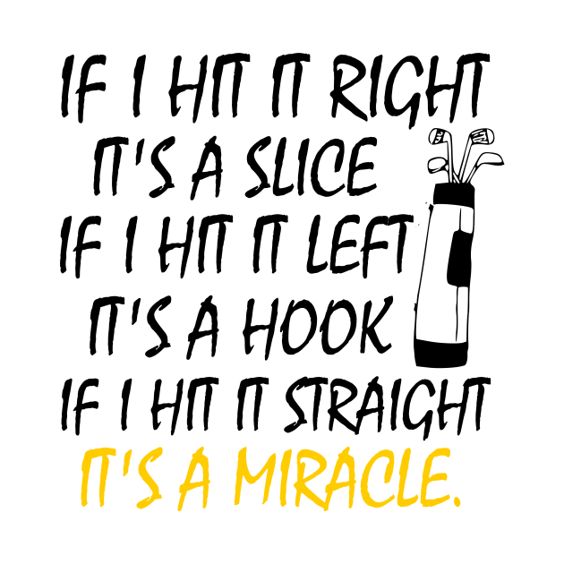 If I Hit It Right It's A Slice If I Hit It Left It's A Hook If I Hit It Straight It's A Miracle funny golf gift idea golf gamer by Rubystor