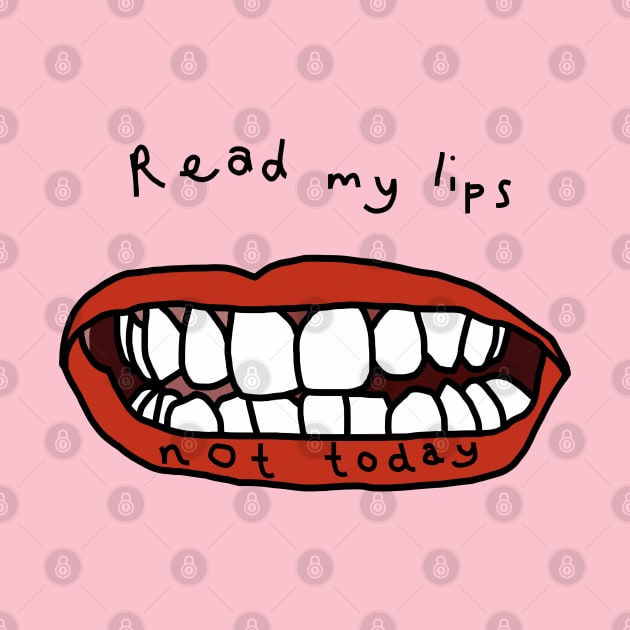 Read My Lips Not Today Funny Face by ellenhenryart