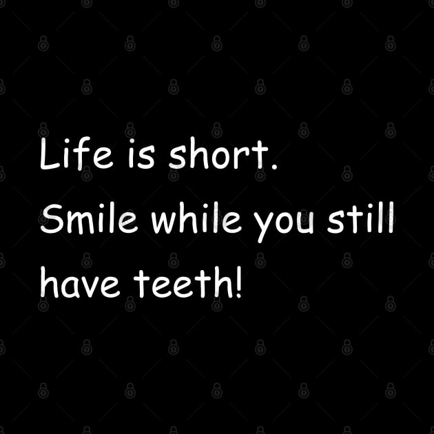 Life is short. Smile while you still have teeth! Black by Jackson Williams