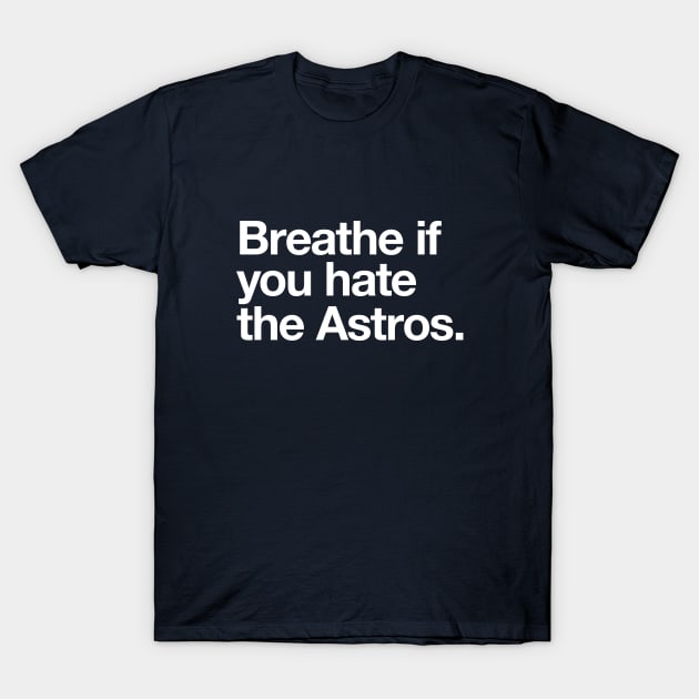 Breathe if you hate the Astros - Astros - T-Shirt