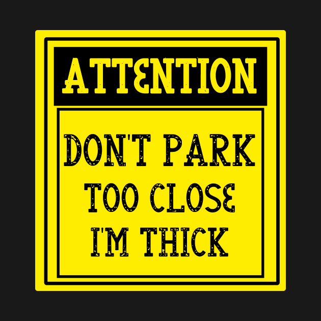 Don't park too close I'm thick by WoodShop93