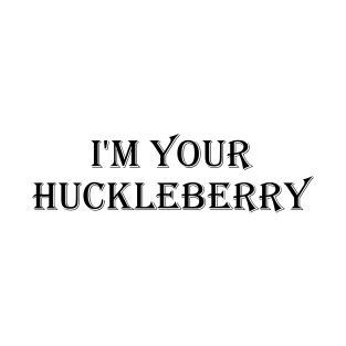 I'm your Huckleberry Tshirt T-Shirt