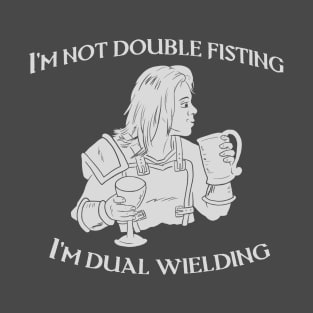 Dual Wielding not Double Fisting T-Shirt