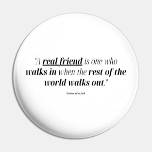 "A real friend is one who walks in when the rest of the world walks out." - Walter Winchell Friendship Quote Pin