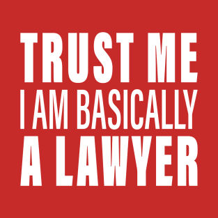 Trust Me I Am Basically A Lawyer T-Shirt